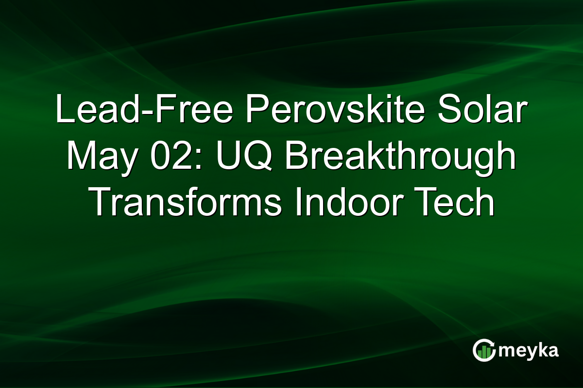 Lead-Free Perovskite Solar May 02: UQ Breakthrough Transforms Indoor Tech