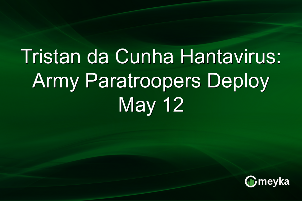 Tristan da Cunha Hantavirus: Army Paratroopers Deploy May 12