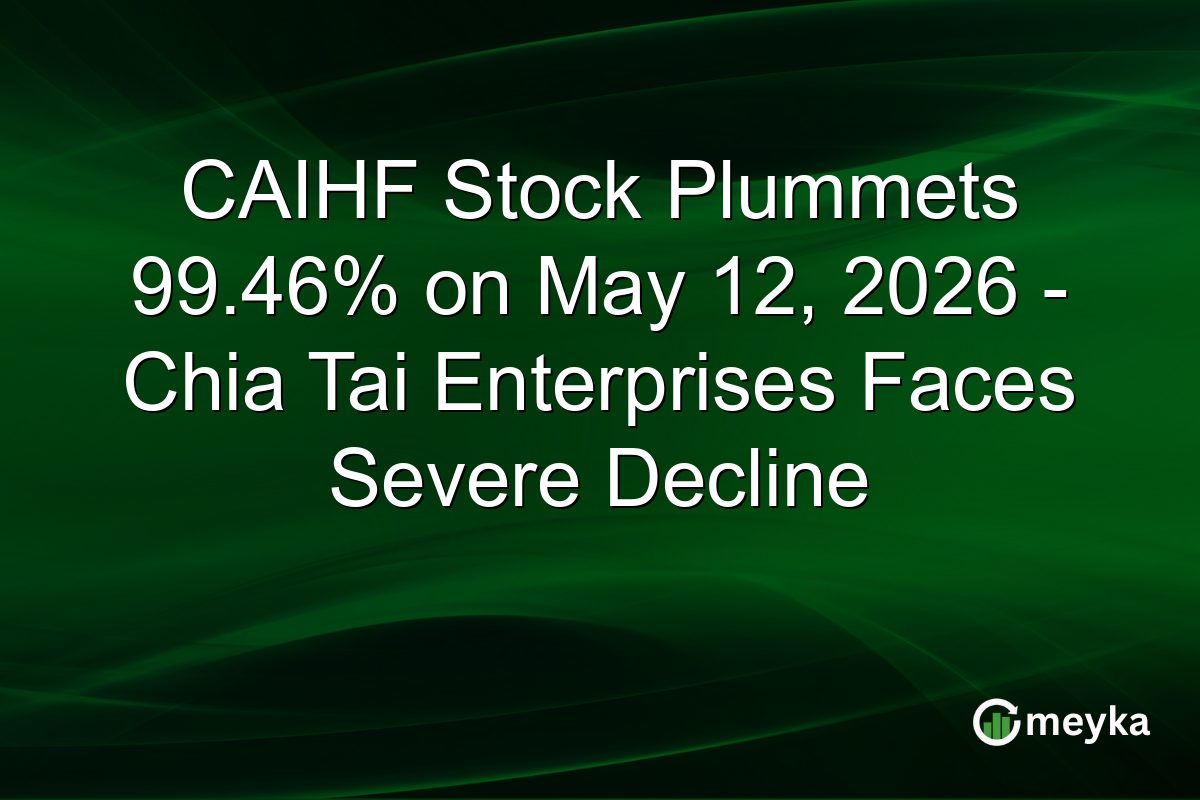 CAIHF Stock Plummets 99.46% on May 12, 2026 – Chia Tai Enterprises Faces Severe Decline