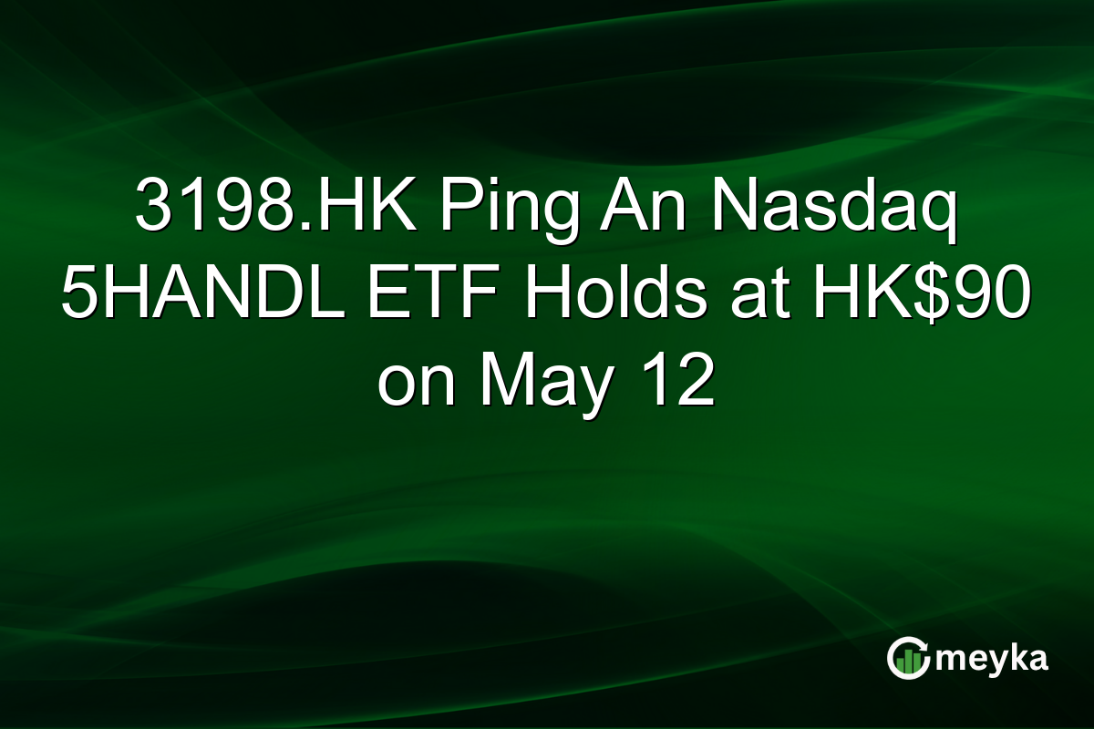 3198.HK Ping An Nasdaq 5HANDL ETF Holds at HK$90 on May 12
