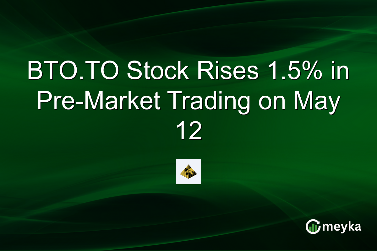 BTO.TO Stock Rises 1.5% in Pre-Market Trading on May 12