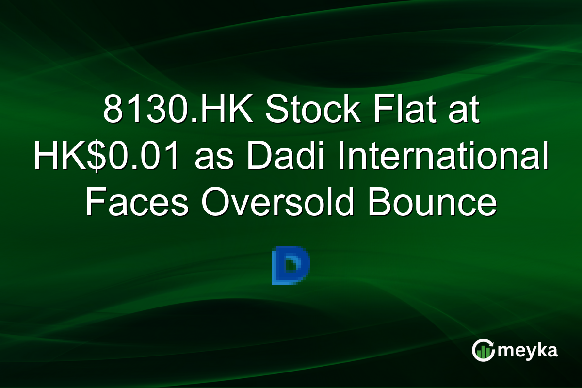 8130.HK Stock Flat at HK$0.01 as Dadi International Faces Oversold Bounce