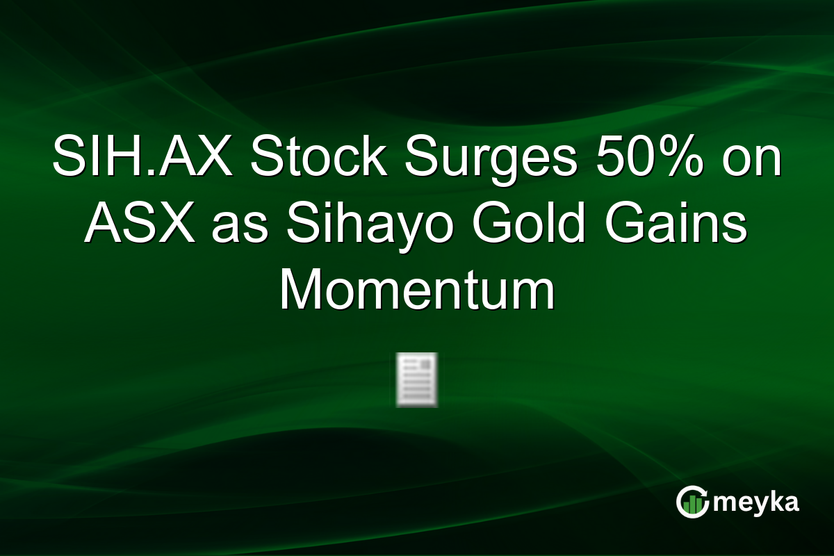 SIH.AX Stock Surges 50% on ASX as Sihayo Gold Gains Momentum