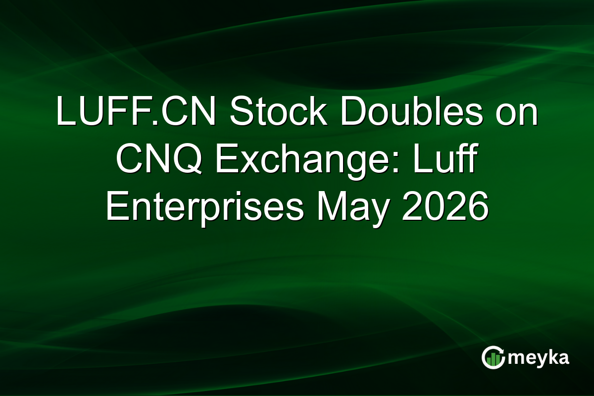 LUFF.CN Stock Doubles on CNQ Exchange: Luff Enterprises May 2026
