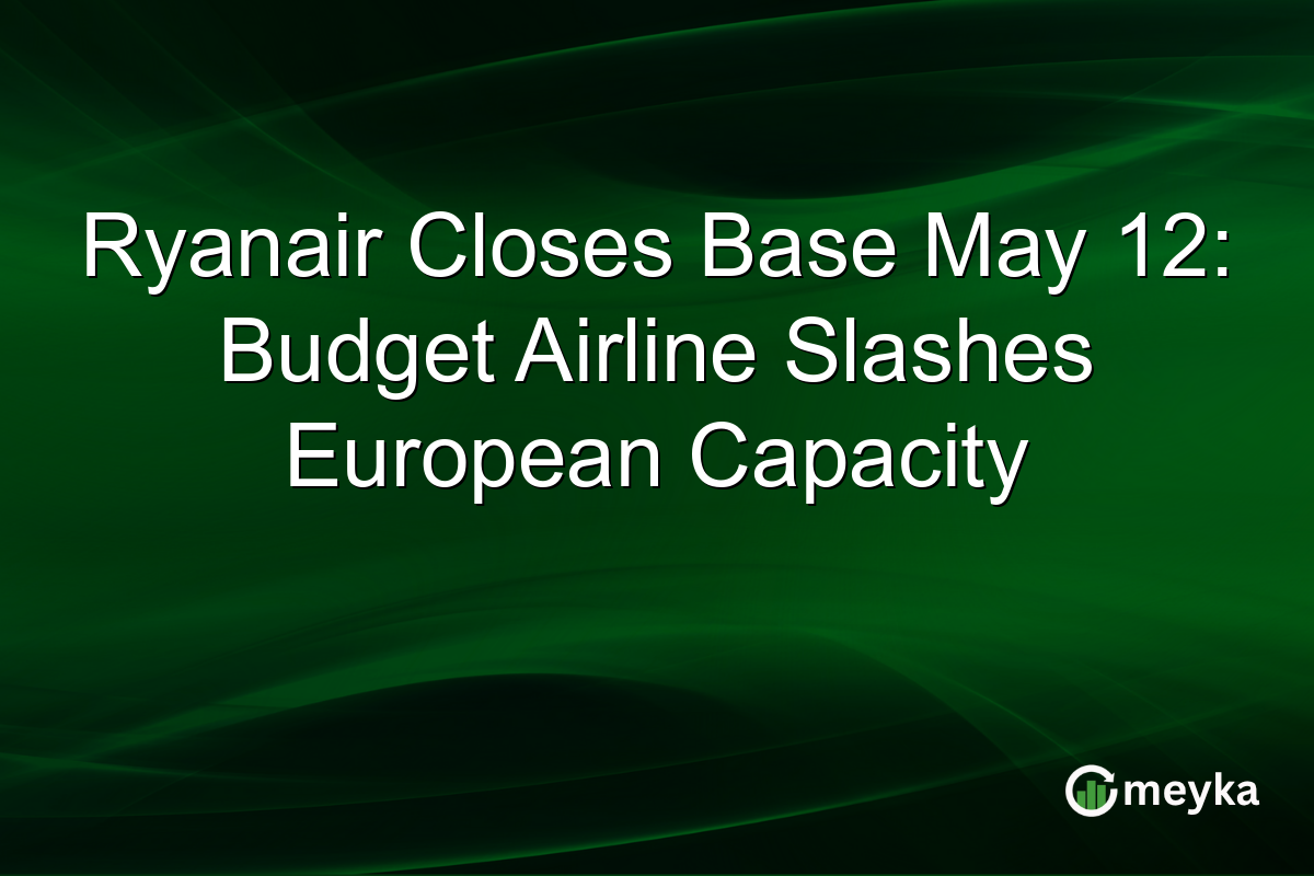 Ryanair Closes Base May 12: Budget Airline Slashes European Capacity