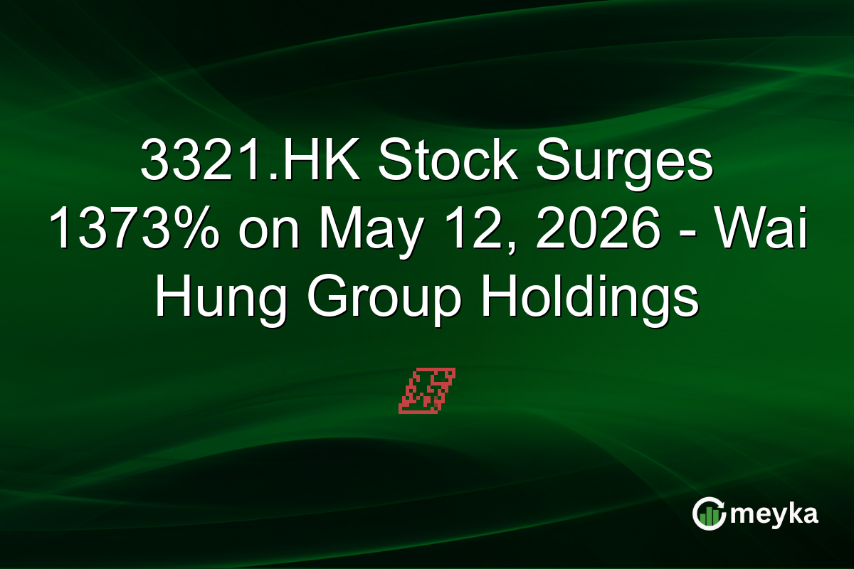 3321.HK Stock Surges 1373% on May 12, 2026 – Wai Hung Group Holdings