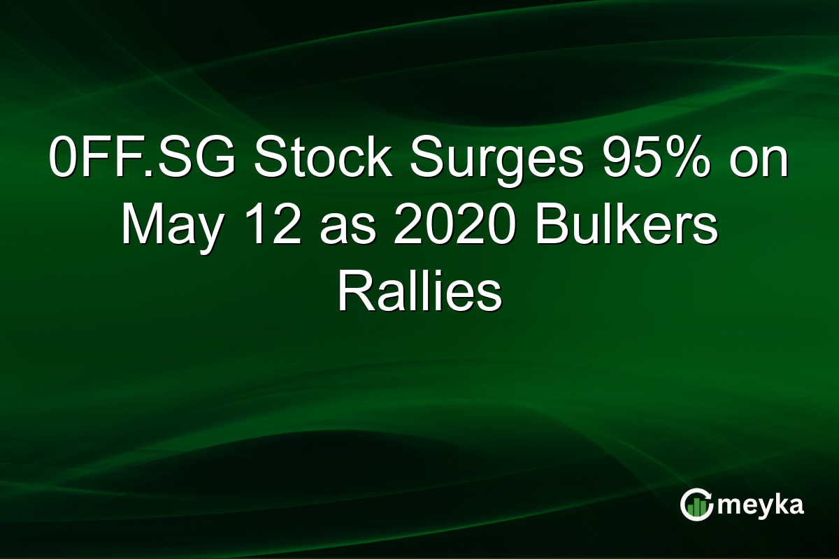 0FF.SG Stock Surges 95% on May 12 as 2020 Bulkers Rallies