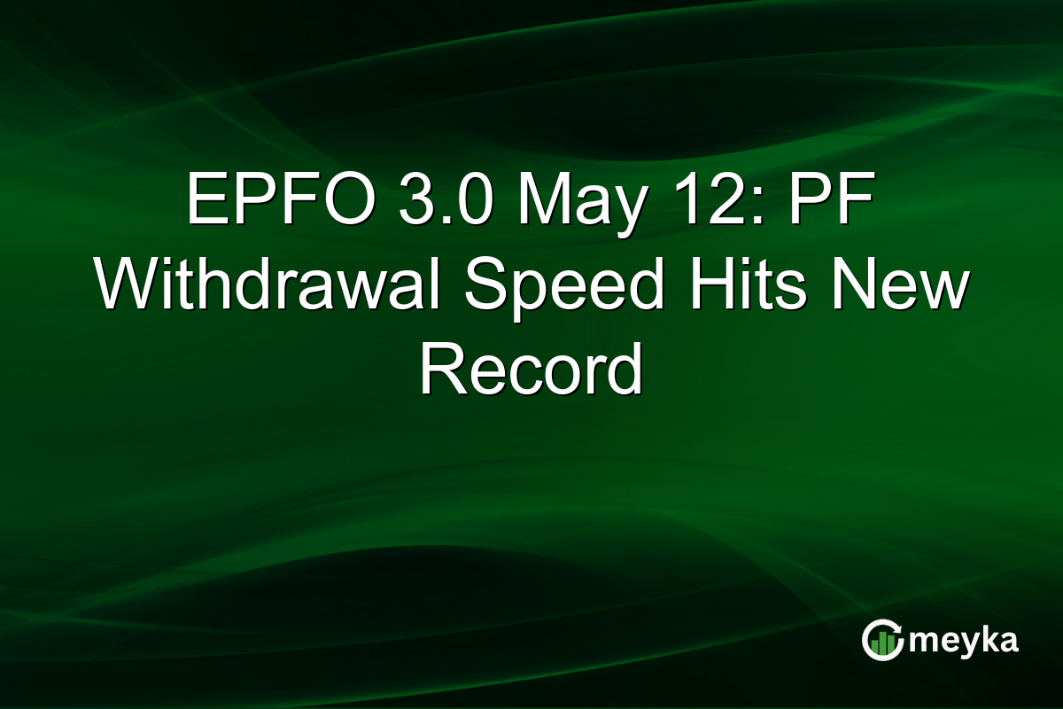 EPFO 3.0 May 12: PF Withdrawal Speed Hits New Record