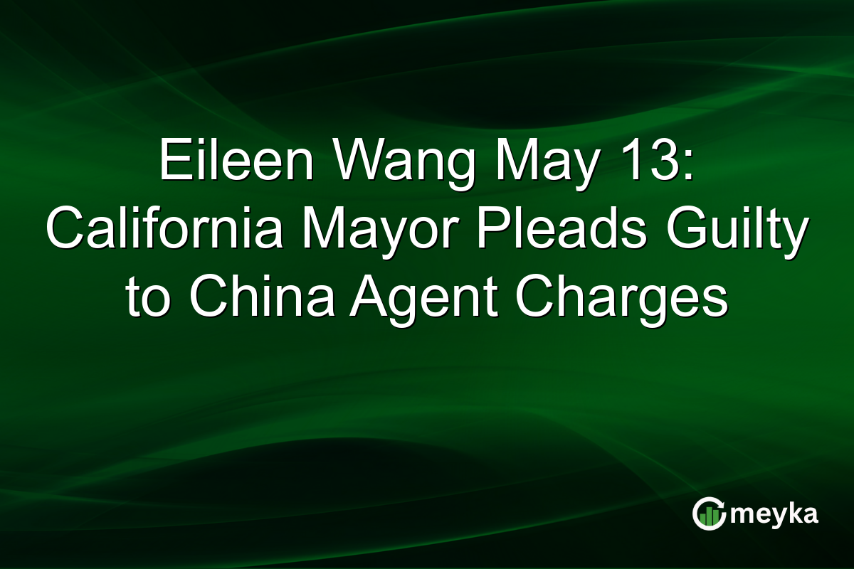 Eileen Wang May 13: California Mayor Pleads Guilty to China Agent Charges