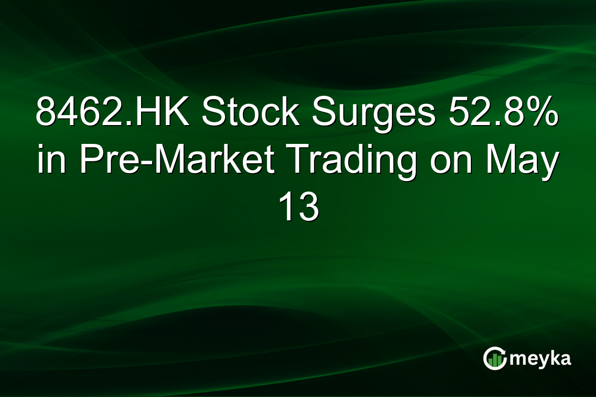 8462.HK Stock Surges 52.8% in Pre-Market Trading on May 13