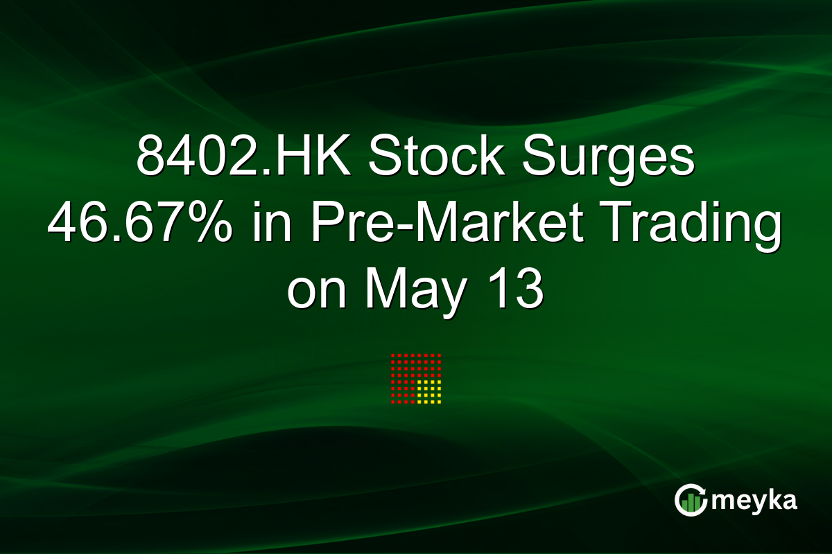 8402.HK Stock Surges 46.67% in Pre-Market Trading on May 13