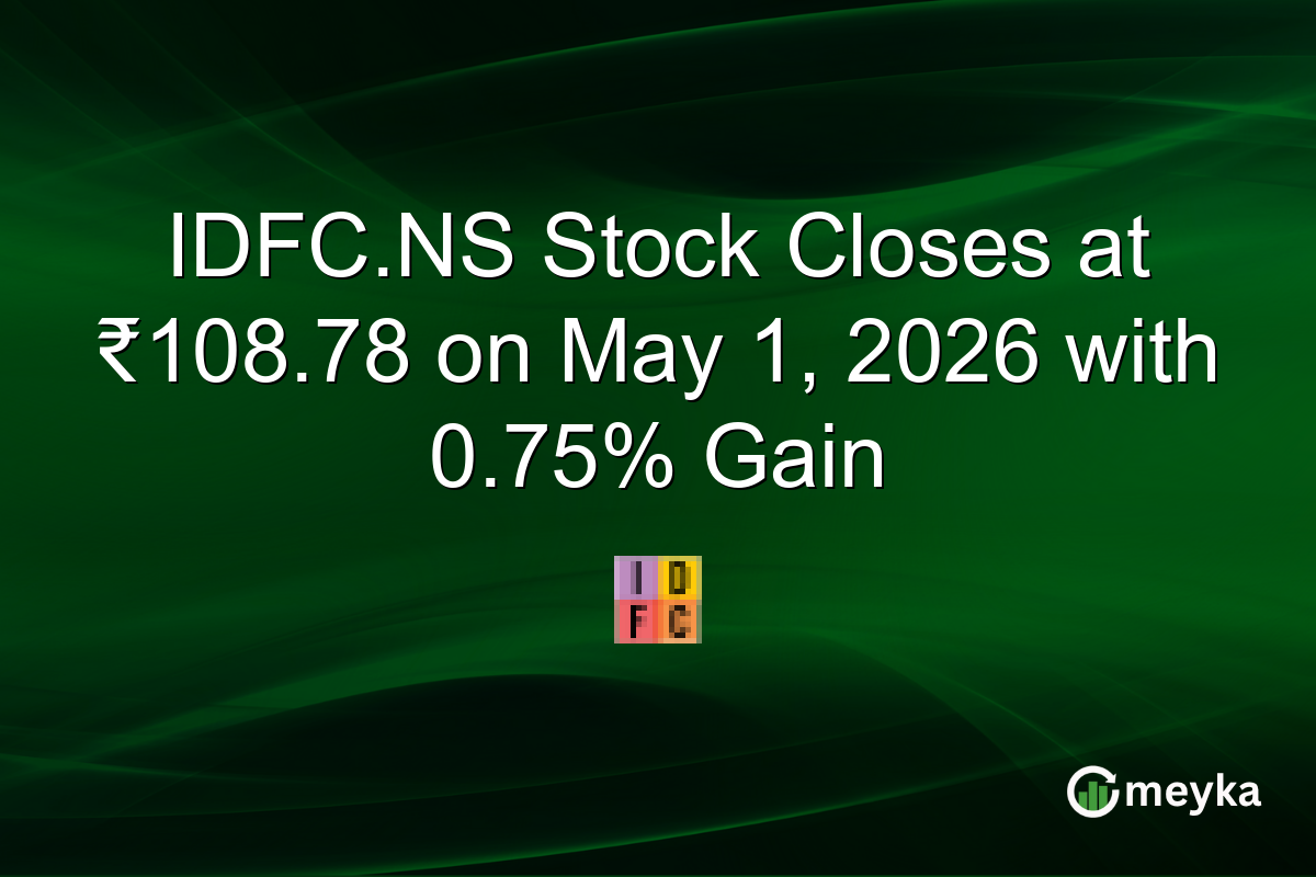 IDFC.NS Stock Closes at ₹108.78 on May 1, 2026 with 0.75% Gain