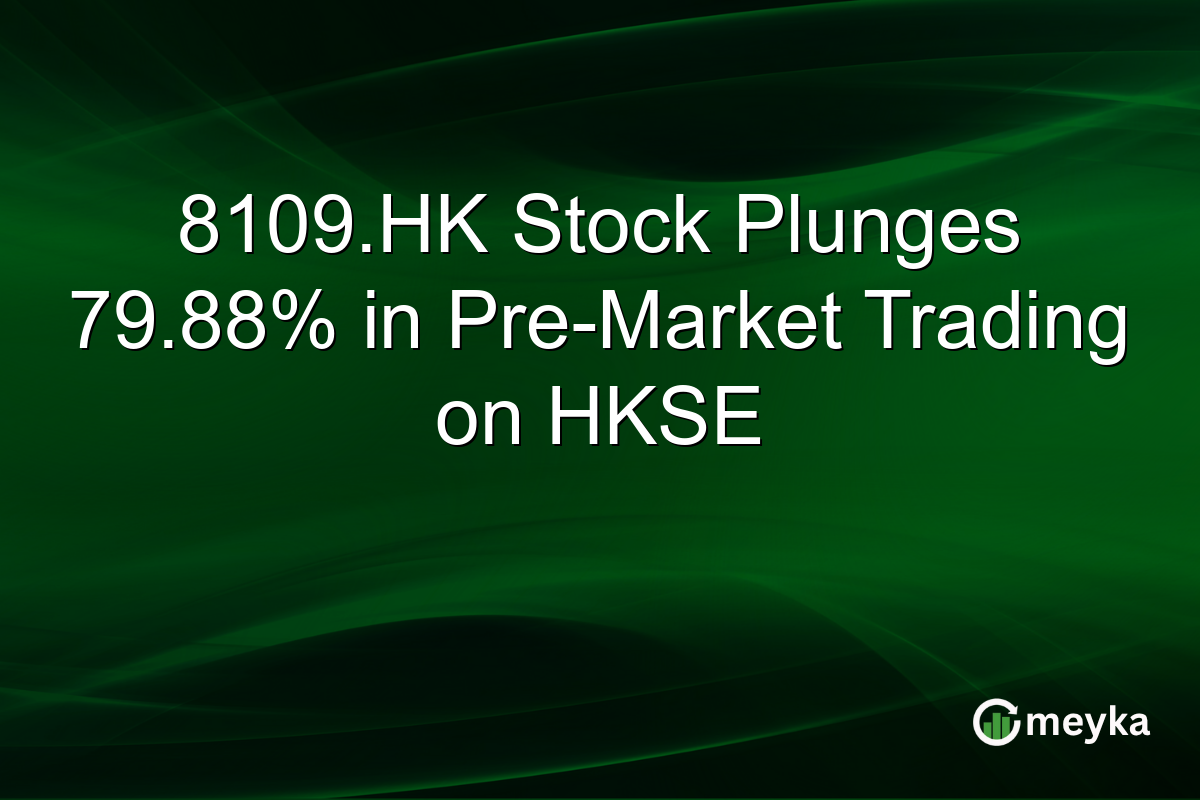 8109.HK Stock Plunges 79.88% in Pre-Market Trading on HKSE