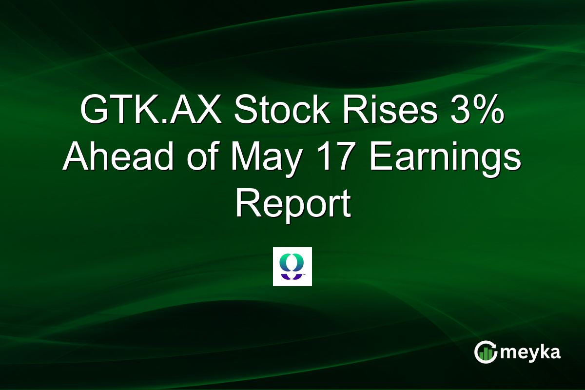 GTK.AX Stock Rises 3% Ahead of May 17 Earnings Report