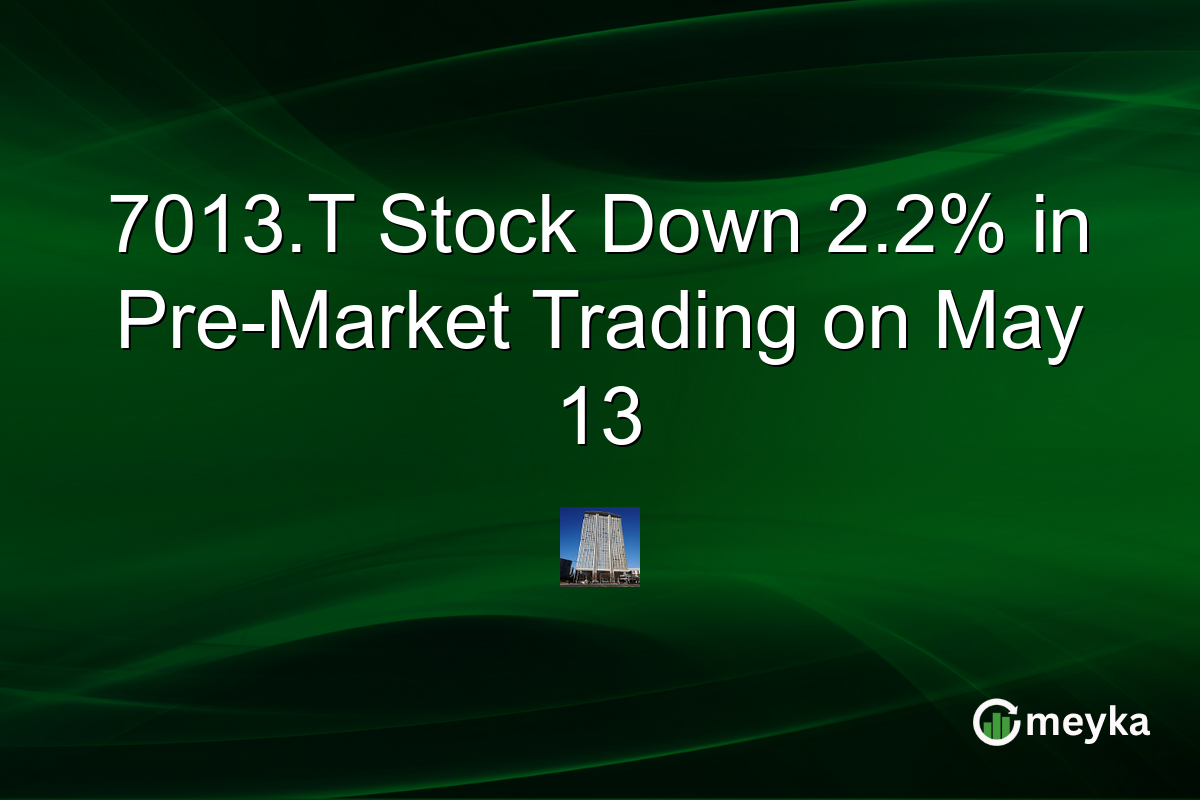 7013.T Stock Down 2.2% in Pre-Market Trading on May 13