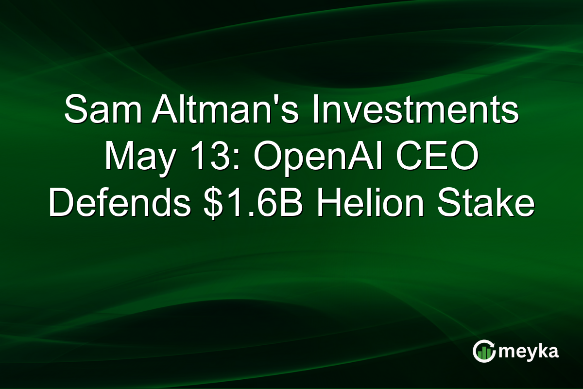 Sam Altmanβs Investments May 13: OpenAI CEO Defends $1.6B Helion Stake