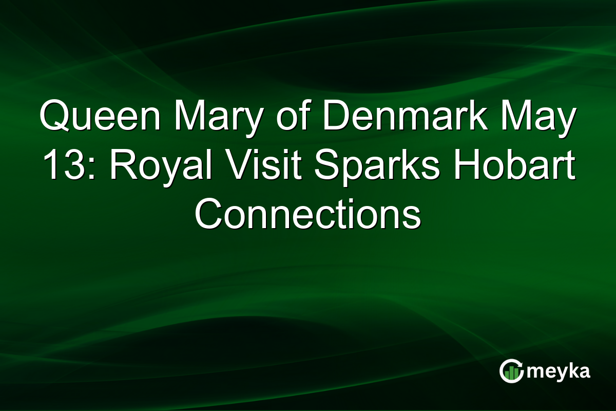 Queen Mary of Denmark May 13: Royal Visit Sparks Hobart Connections