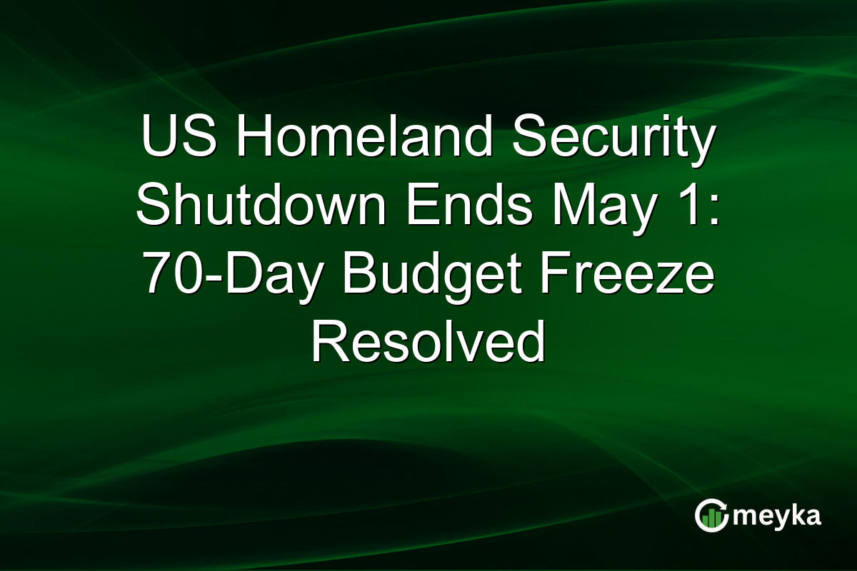 US Homeland Security Shutdown Ends May 1: 70-Day Budget Freeze Resolved