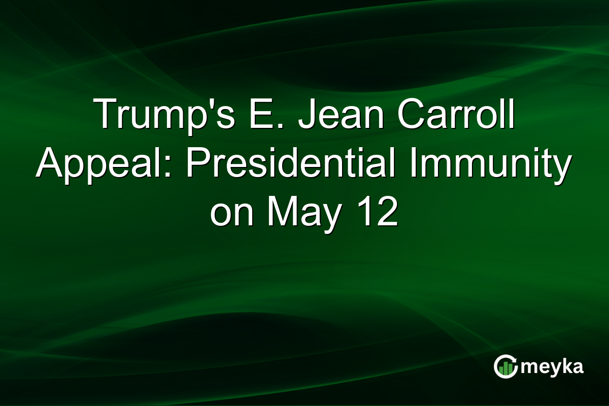Trump’s E. Jean Carroll Appeal: Presidential Immunity on May 12