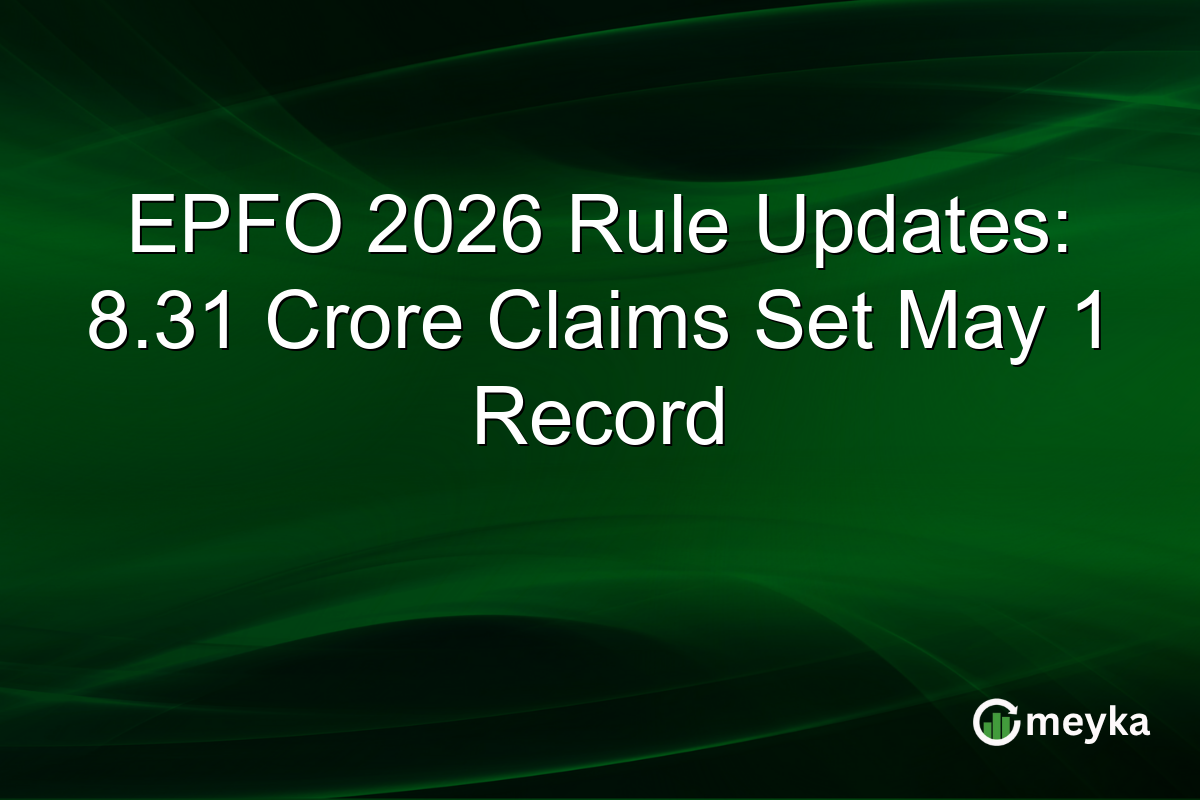 EPFO 2026 Rule Updates: 8.31 Crore Claims Set May 1 Record