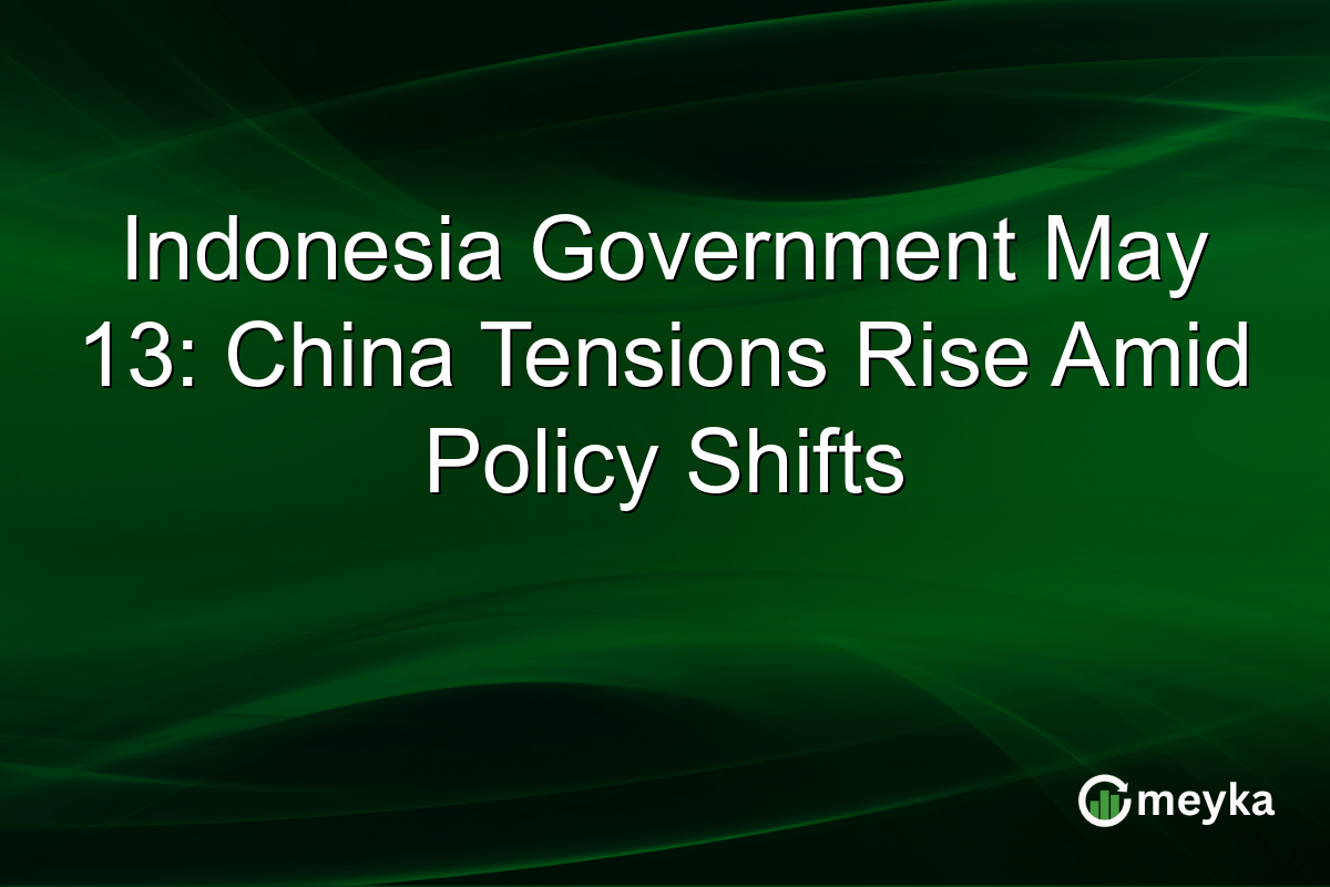 Indonesia Government May 13: China Tensions Rise Amid Policy Shifts