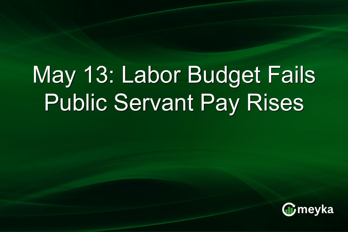 May 13: Labor Budget Fails Public Servant Pay Rises