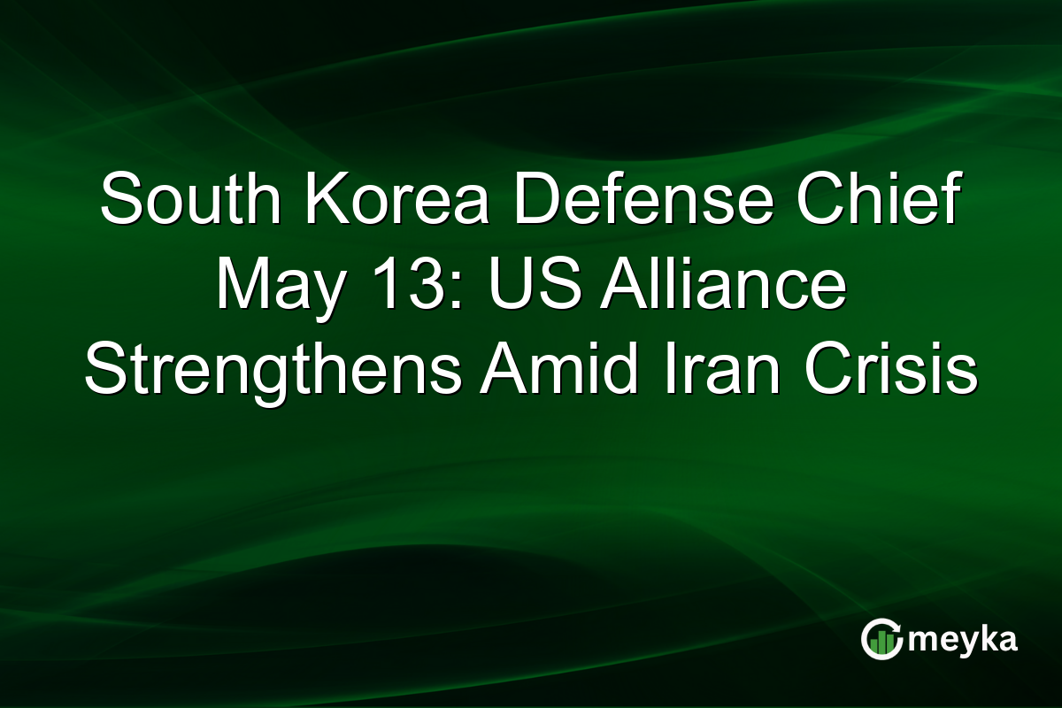 South Korea Defense Chief May 13: US Alliance Strengthens Amid Iran Crisis