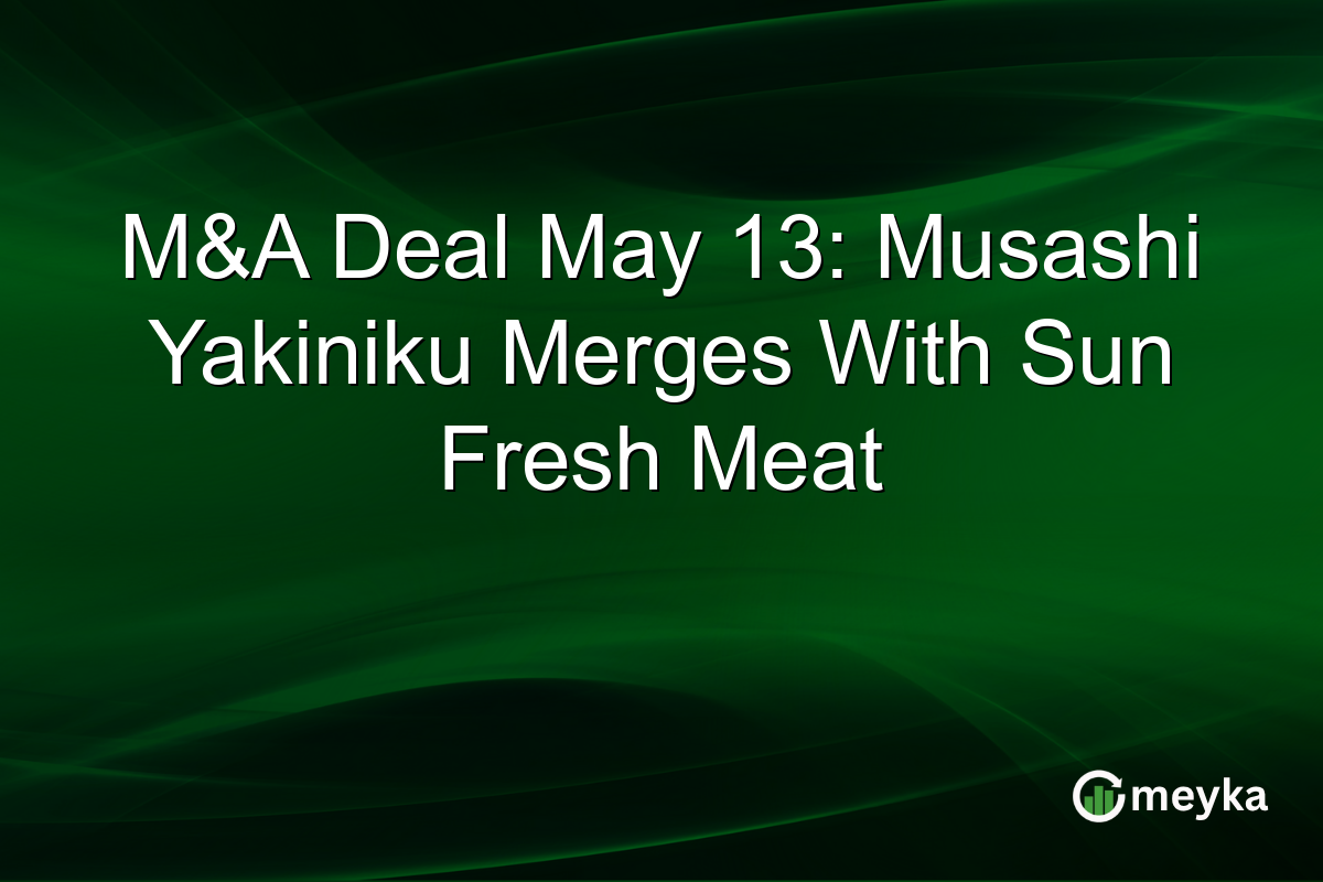 M&A Deal May 13: Musashi Yakiniku Merges With Sun Fresh Meat