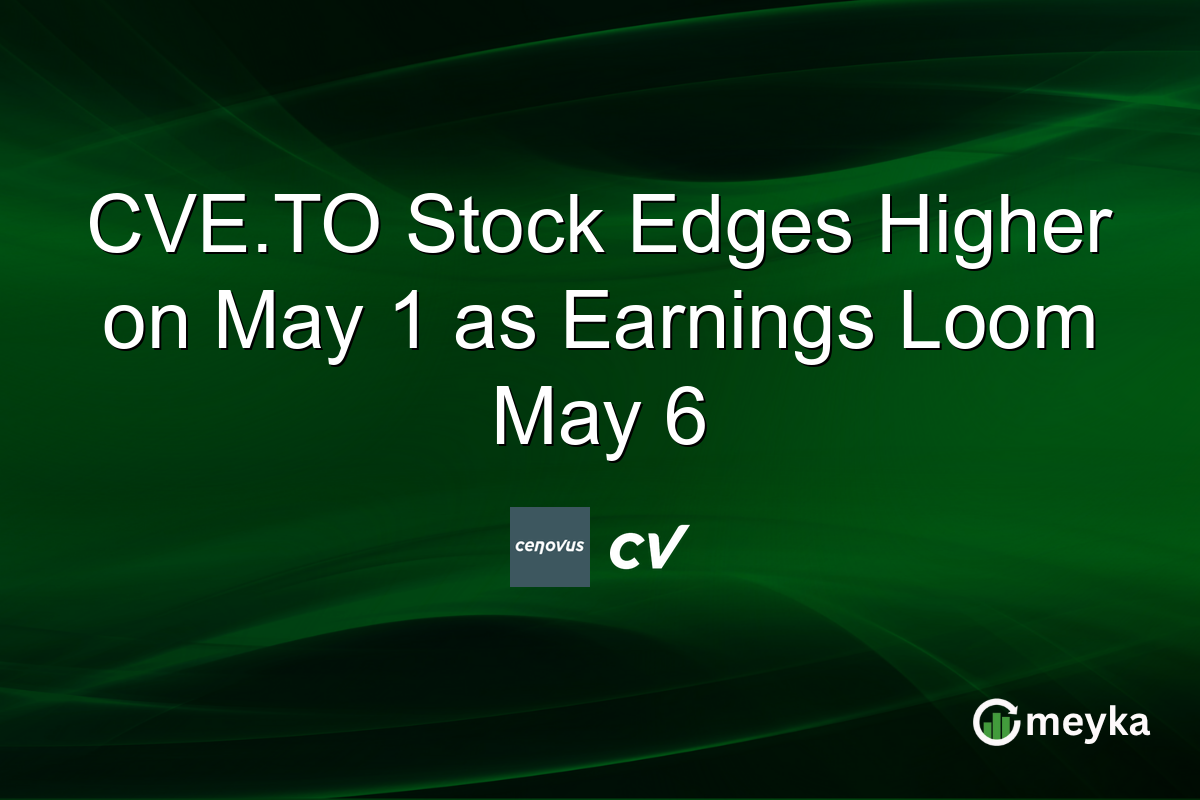 CVE.TO Stock Edges Higher on May 1 as Earnings Loom May 6