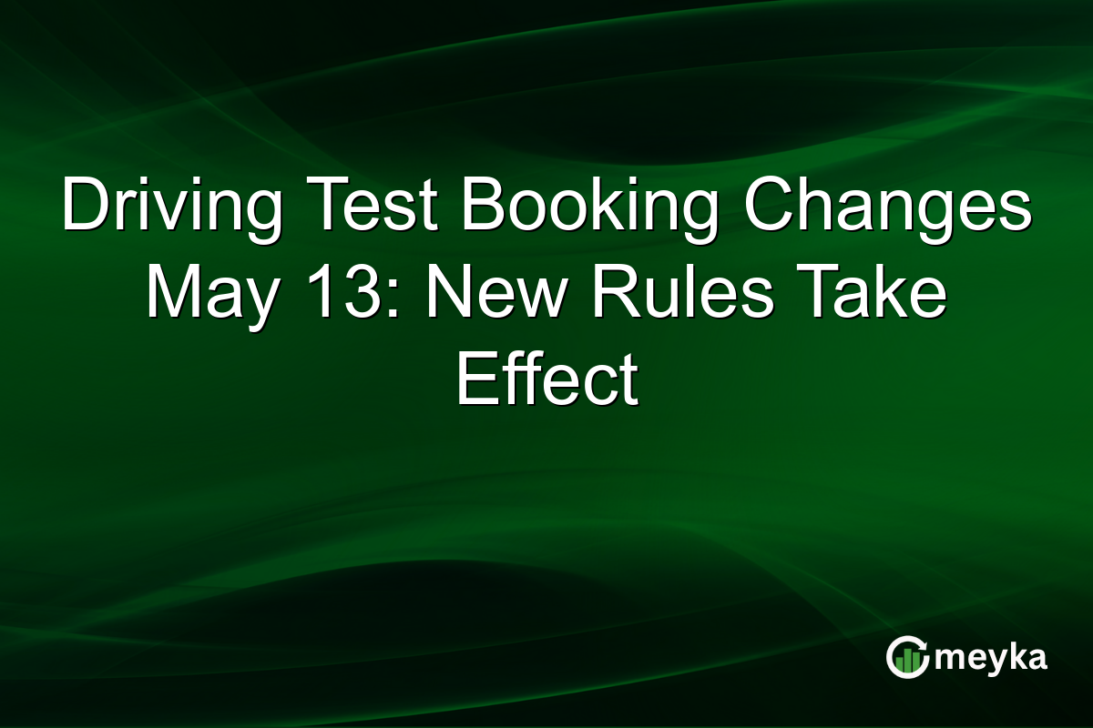 Driving Test Booking Changes May 13: New Rules Take Effect