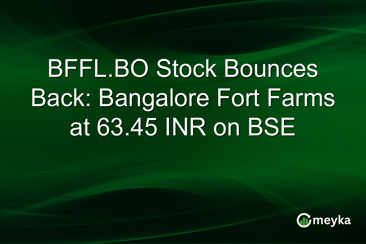 BFFL.BO Stock Bounces Back: Bangalore Fort Farms at 63.45 INR on BSE