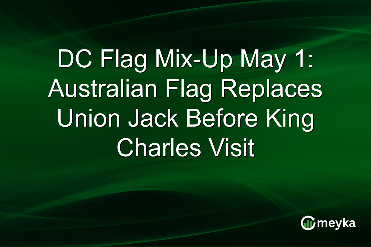 DC Flag Mix-Up May 1: Australian Flag Replaces Union Jack Before King Charles Visit