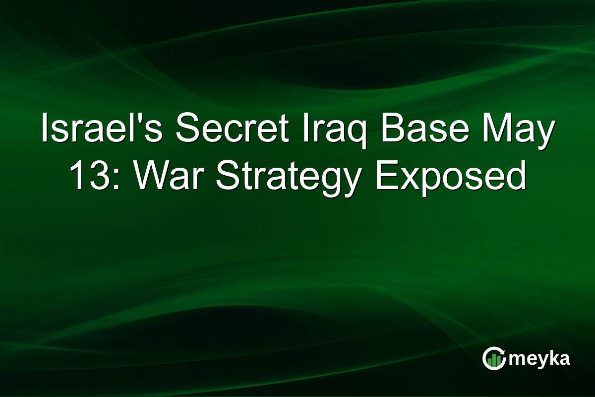 Israel’s Secret Iraq Base May 13: War Strategy Exposed