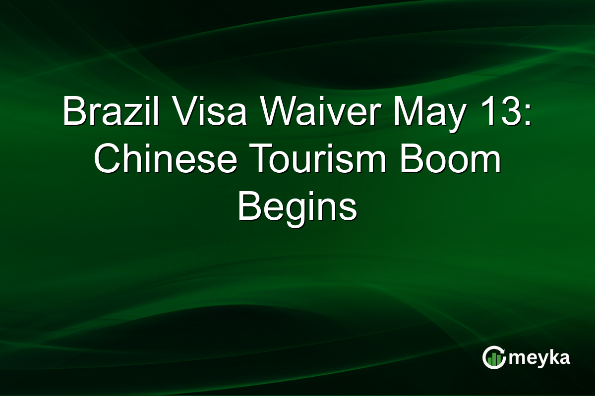 Brazil Visa Waiver May 13: Chinese Tourism Boom Begins
