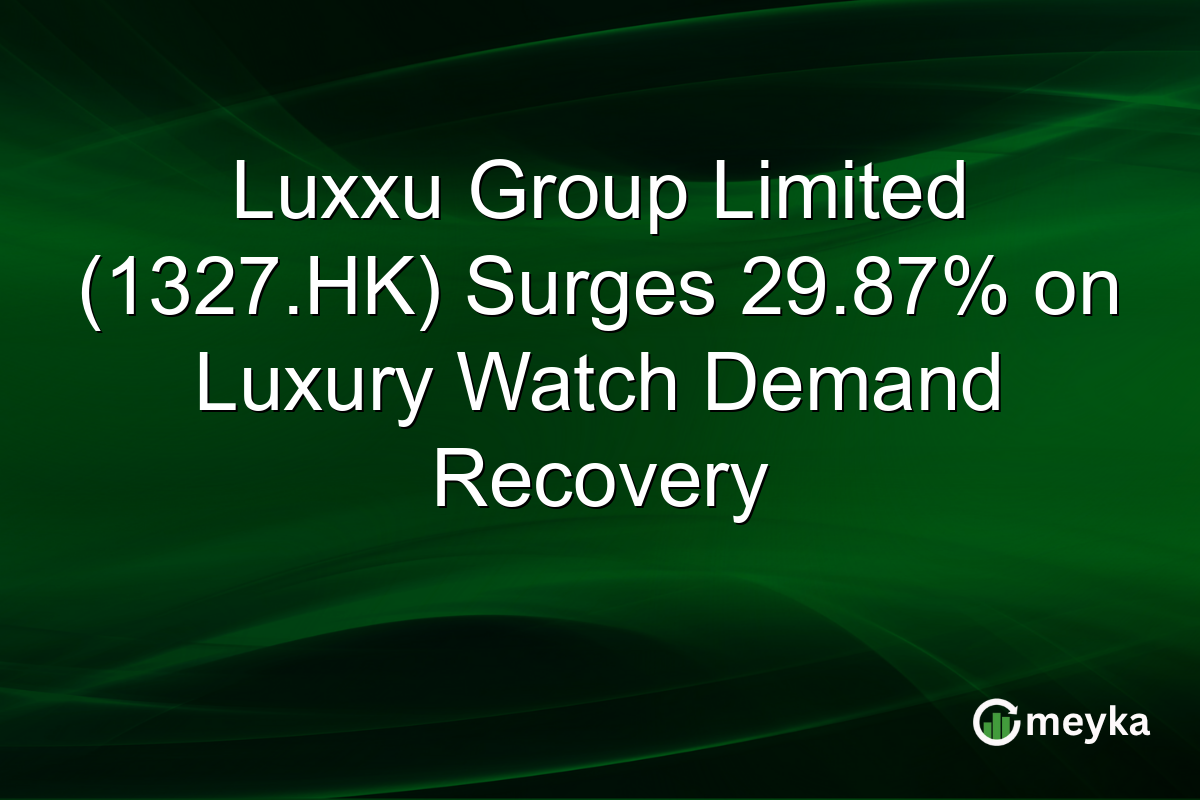 Luxxu Group Limited (1327.HK) Surges 29.87% on Luxury Watch Demand Recovery