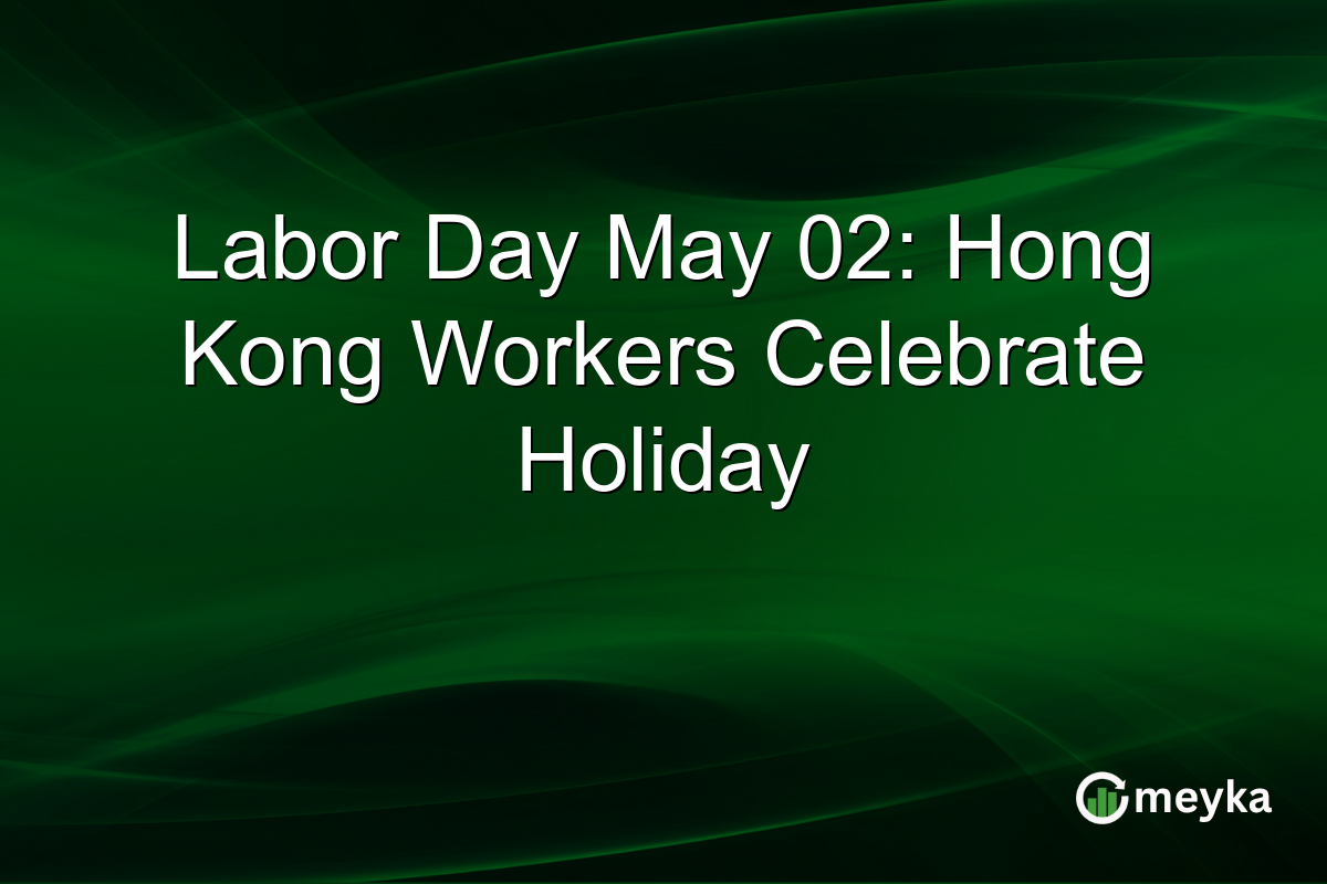 Labor Day May 02: Hong Kong Workers Celebrate Holiday