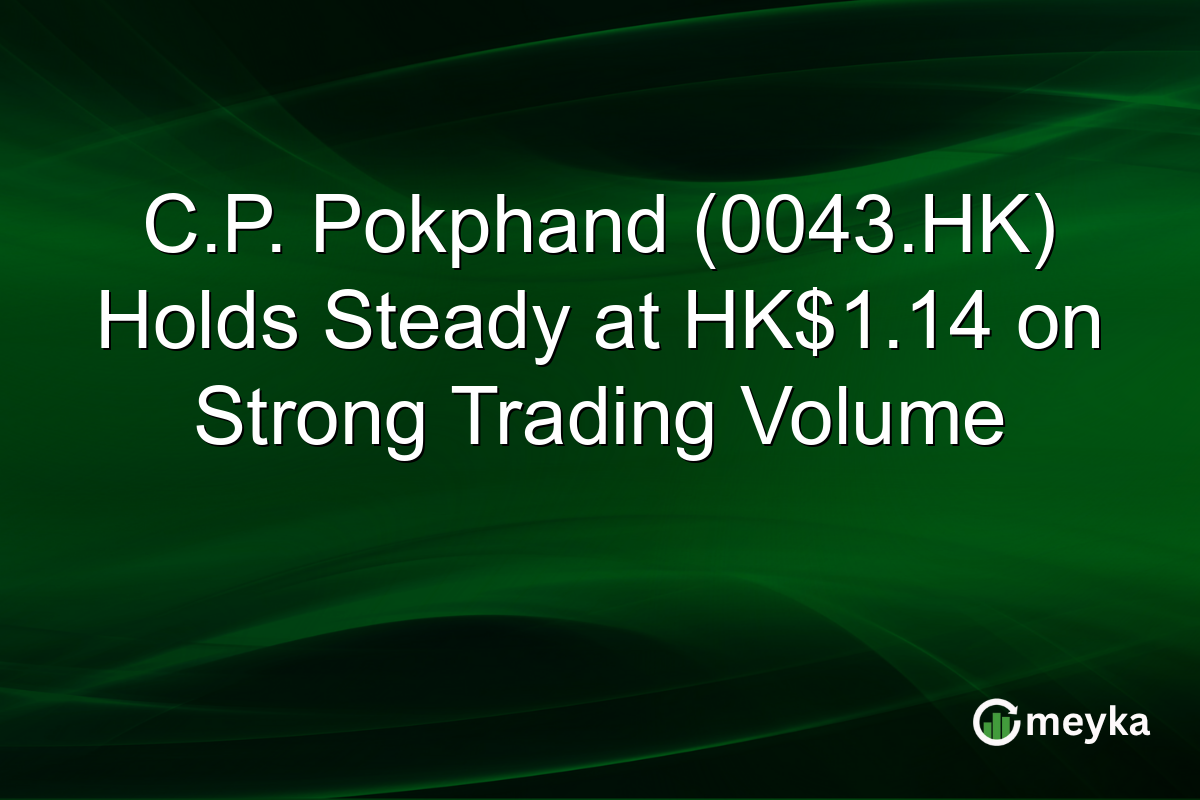 C.P. Pokphand (0043.HK) Holds Steady at HK$1.14 on Strong Trading Volume