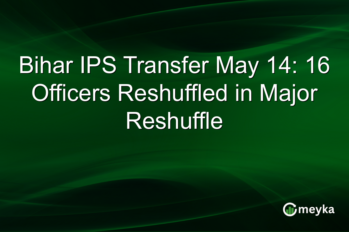 Bihar IPS Transfer May 14: 16 Officers Reshuffled in Major Reshuffle