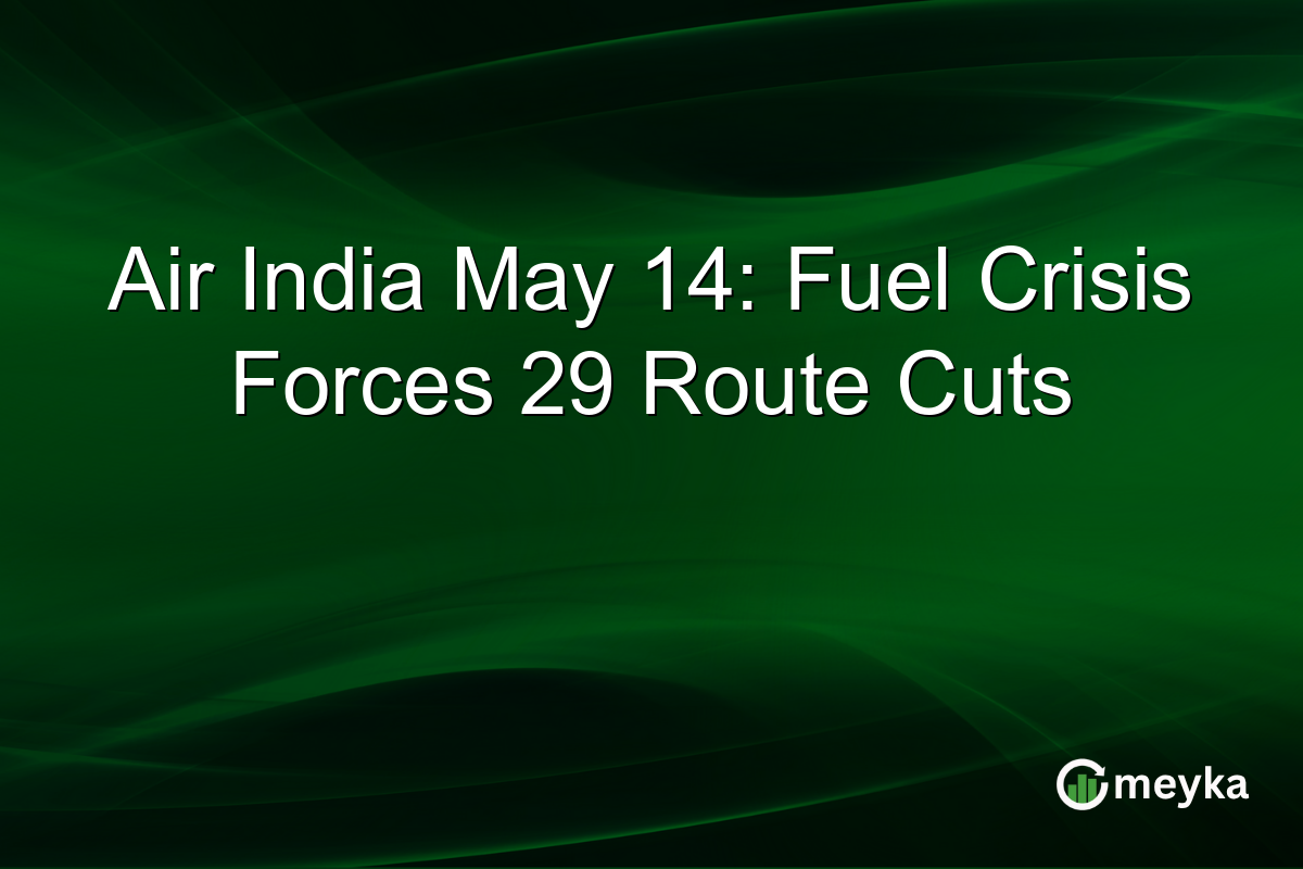 Air India May 14: Fuel Crisis Forces 29 Route Cuts