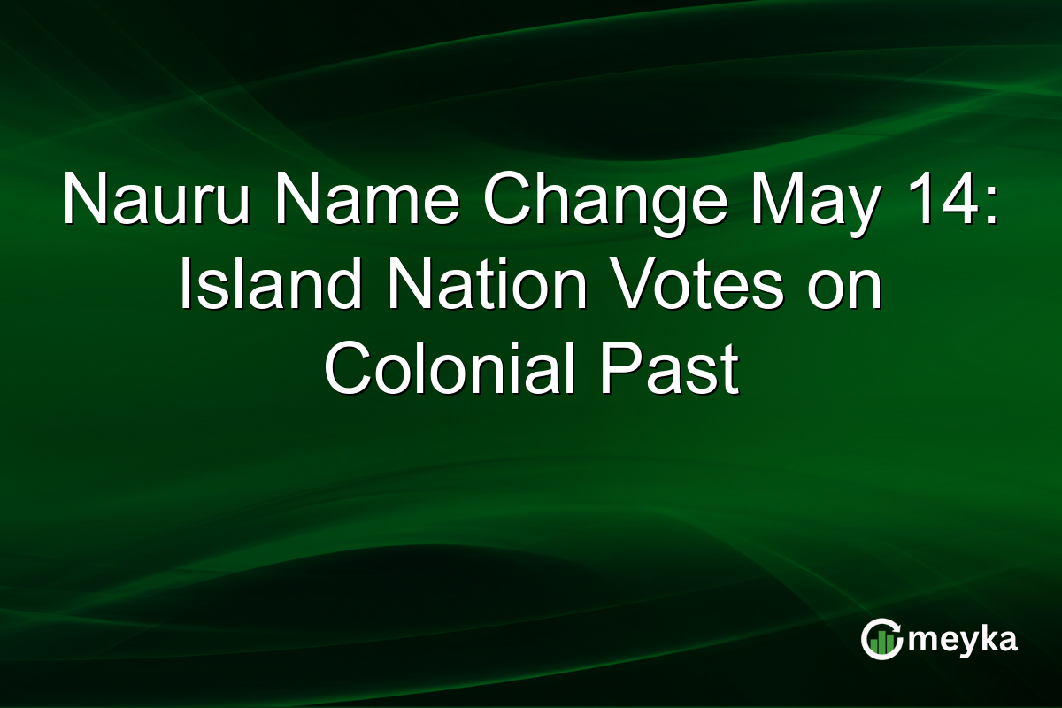 Nauru Name Change May 14: Island Nation Votes on Colonial Past