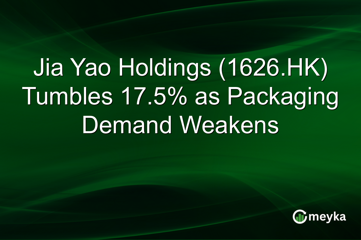 Jia Yao Holdings (1626.HK) Tumbles 17.5% as Packaging Demand Weakens