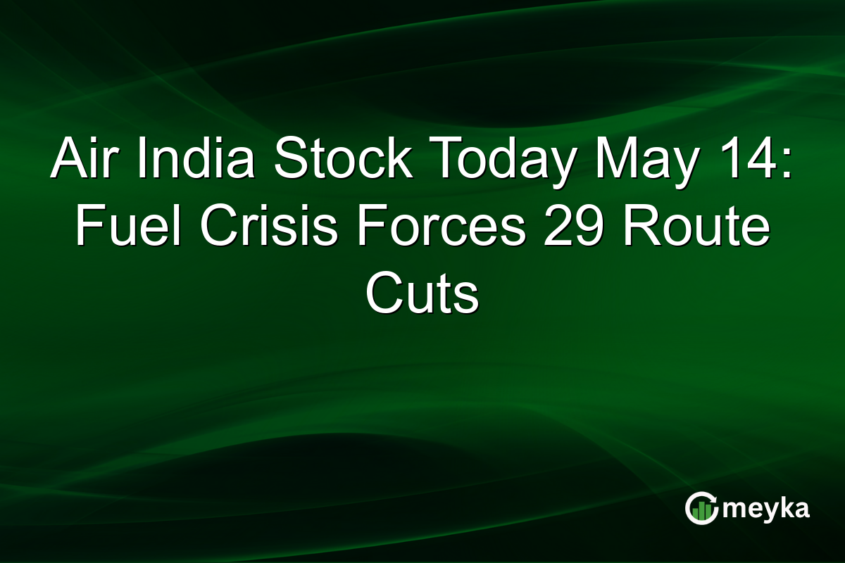 Air India Stock Today May 14: Fuel Crisis Forces 29 Route Cuts