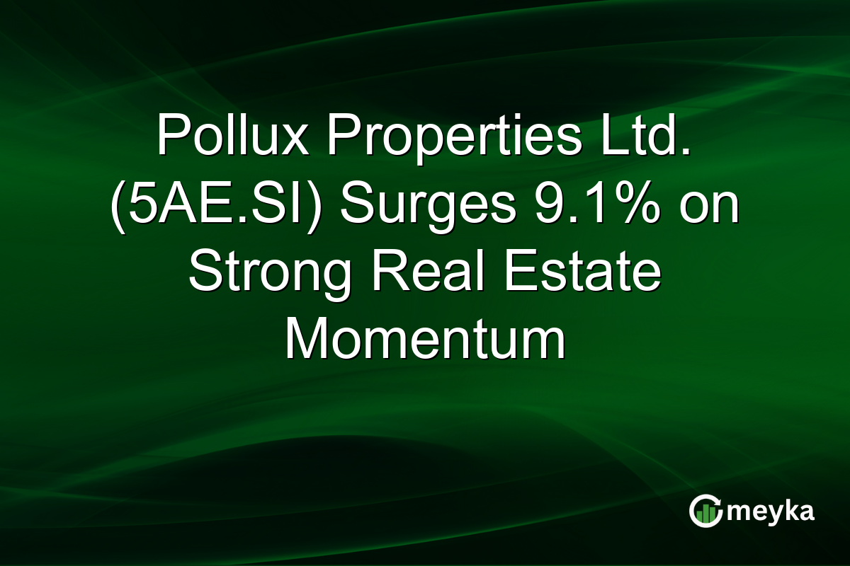 Pollux Properties Ltd. (5AE.SI) Surges 9.1% on Strong Real Estate Momentum