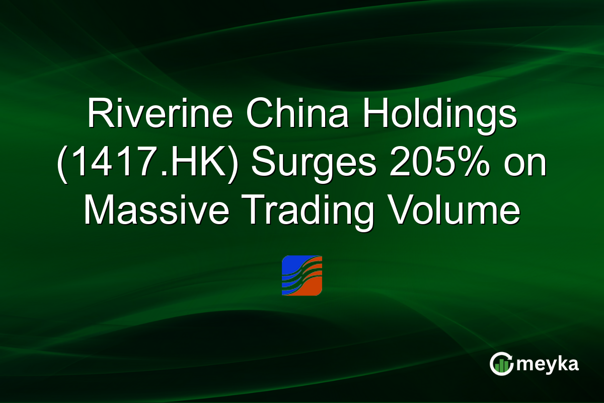Riverine China Holdings (1417.HK) Surges 205% on Massive Trading Volume