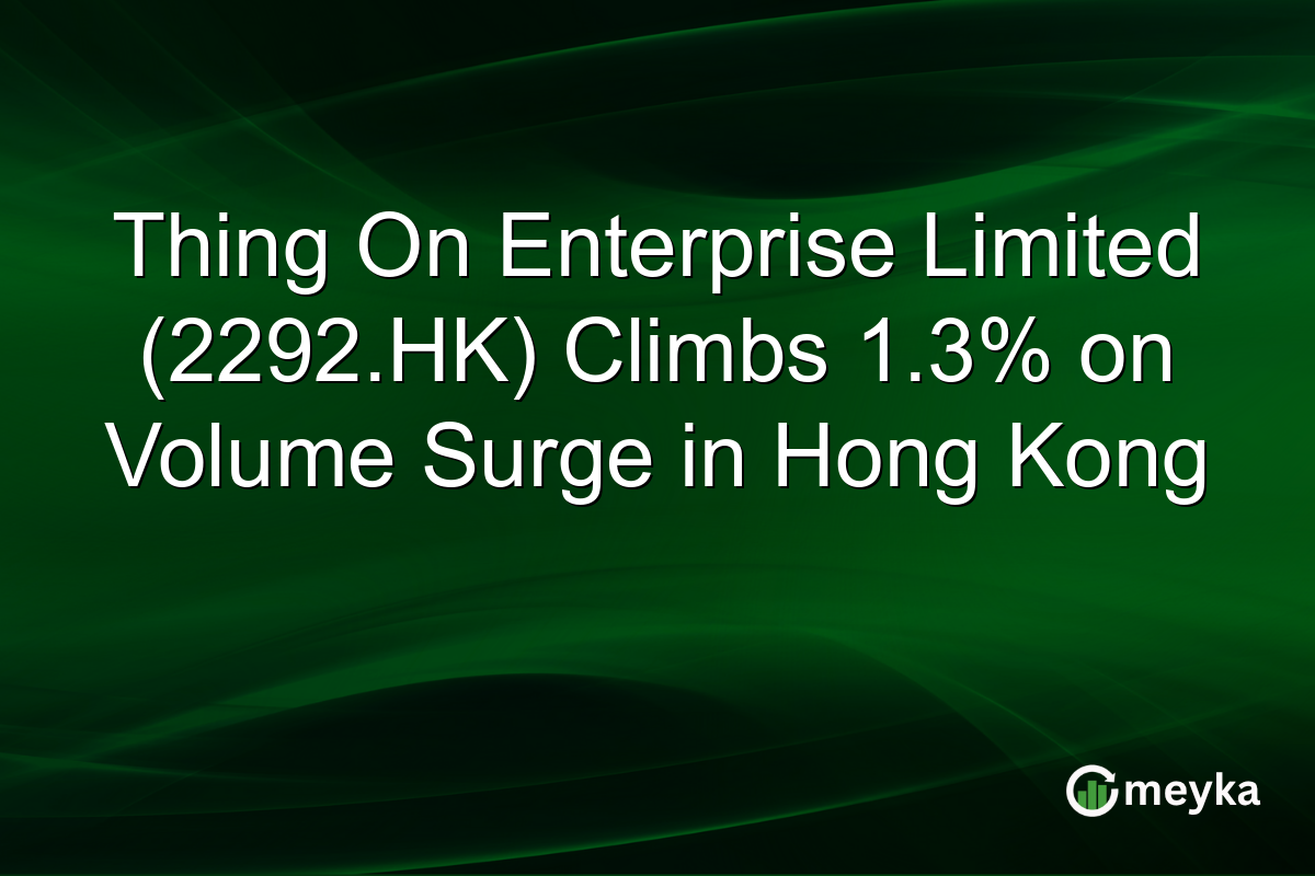 Thing On Enterprise Limited (2292.HK) Climbs 1.3% on Volume Surge in Hong Kong