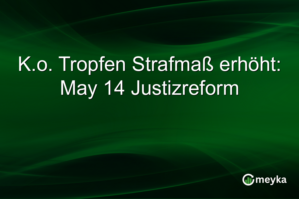 K.o. Tropfen Strafmaß erhöht: May 14 Justizreform