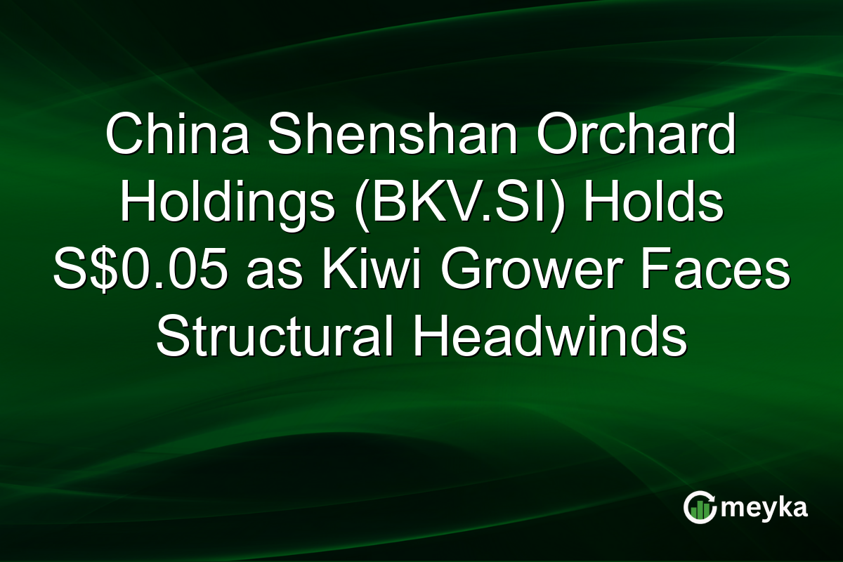 China Shenshan Orchard Holdings (BKV.SI) Holds S$0.05 as Kiwi Grower Faces Structural Headwinds