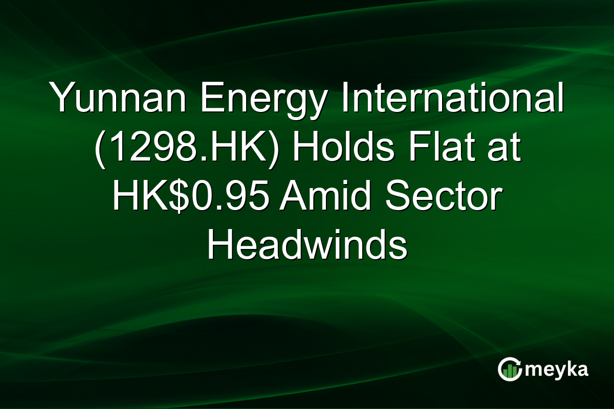 Yunnan Energy International (1298.HK) Holds Flat at HK$0.95 Amid Sector Headwinds