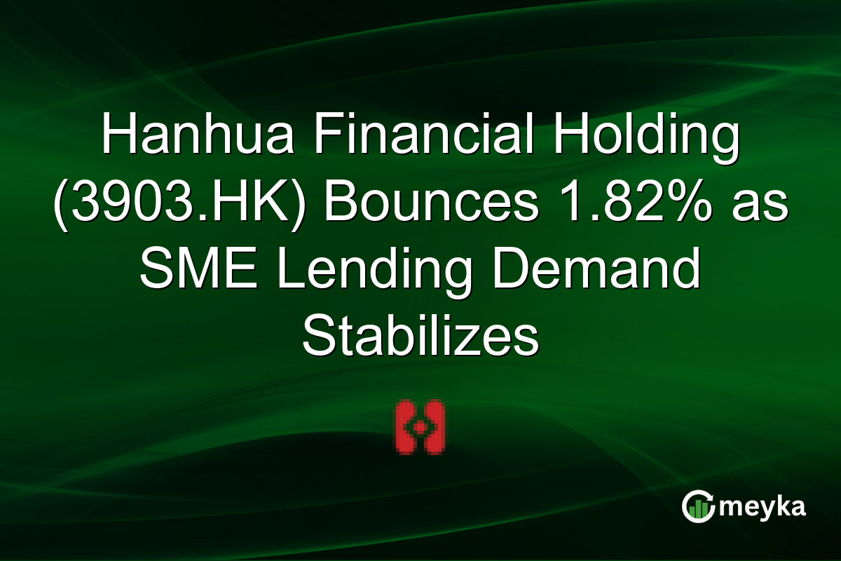 Hanhua Financial Holding (3903.HK) Bounces 1.82% as SME Lending Demand Stabilizes