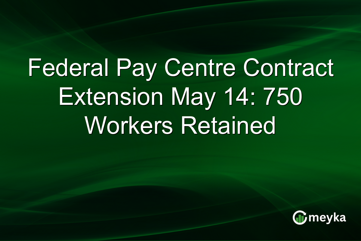 Federal Pay Centre Contract Extension May 14: 750 Workers Retained